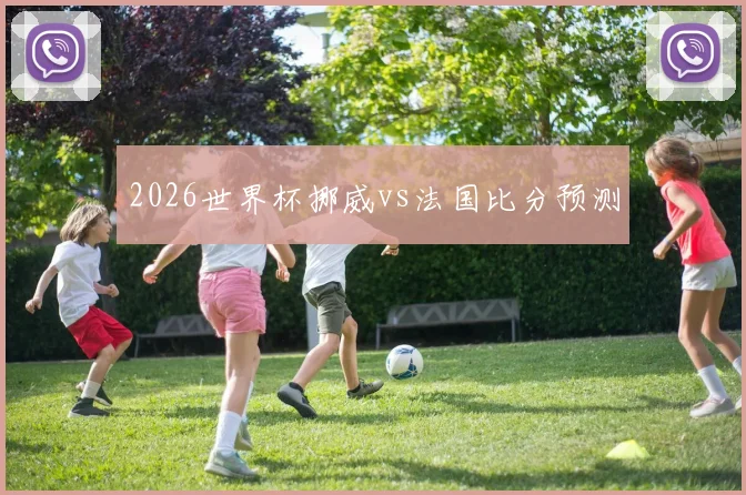 2026世界杯挪威vs法国比分预测