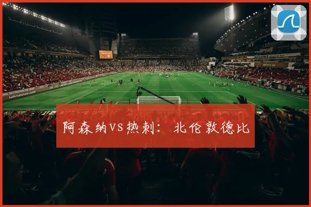 阿森纳vs热刺：北伦敦德比