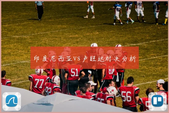 印度尼西亚vs卢旺达对决分析