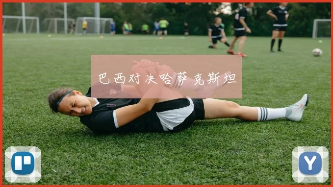 巴西对决哈萨克斯坦