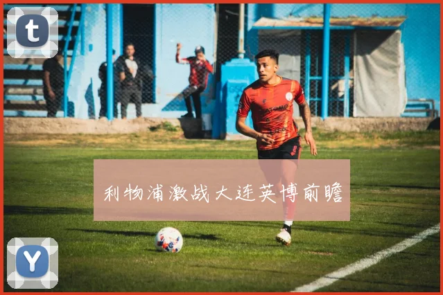 利物浦激战大连英博前瞻