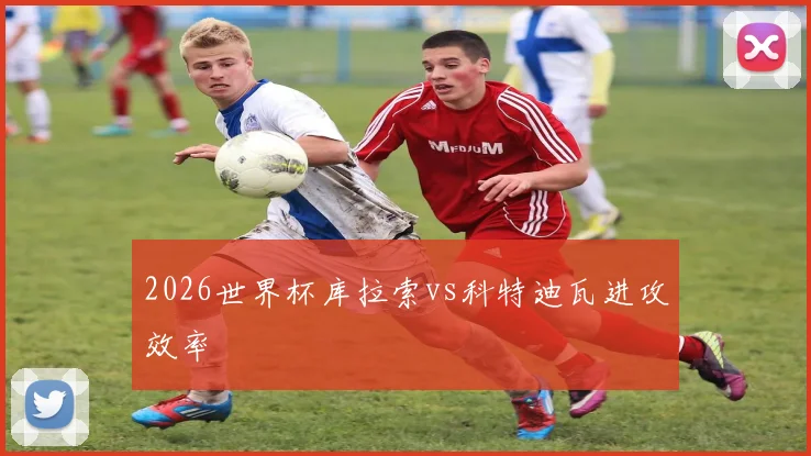 2026世界杯库拉索vs科特迪瓦进攻效率