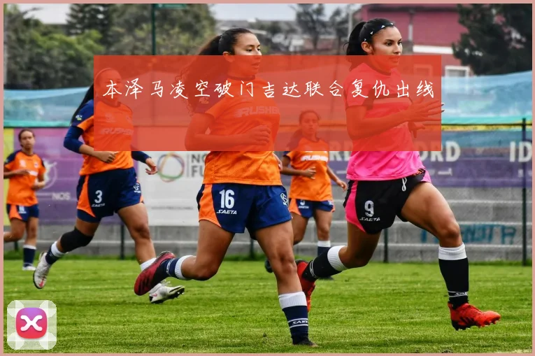 本泽马凌空破门吉达联合复仇出线
