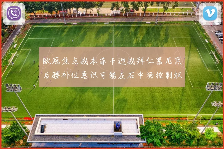 欧冠焦点战本菲卡迎战拜仁慕尼黑后腰补位意识可能左右中场控制权