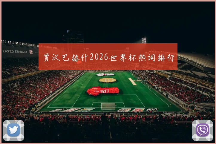 贾汉巴赫什2026世界杯热词排行