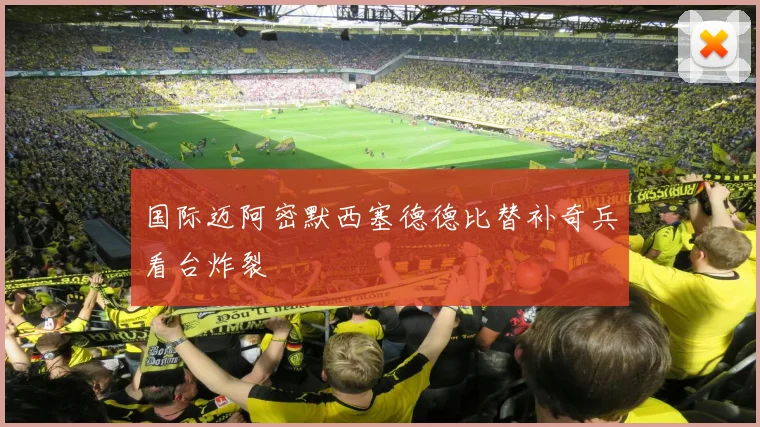 国际迈阿密默西塞德德比替补奇兵看台炸裂