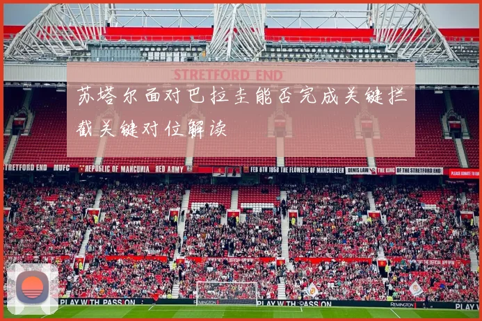 苏塔尔面对巴拉圭能否完成关键拦截关键对位解读