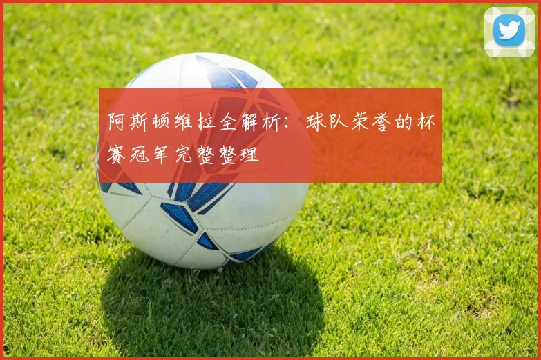阿斯顿维拉全解析：球队荣誉的杯赛冠军完整整理